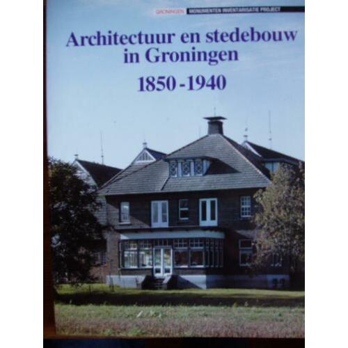 Architectuur en stedebouw in Groningen 1850-1940.